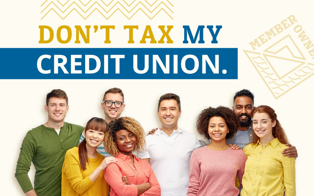 Tell Congress:  Don’t Tax My Credit Union. It’s a Tax on Me.